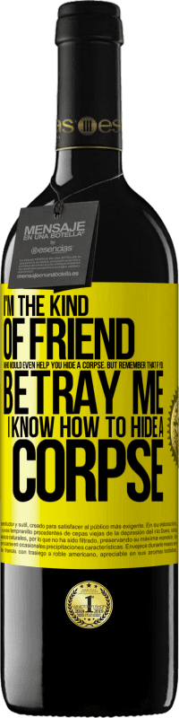 39,95 € Free Shipping | Red Wine RED Edition MBE Reserve I'm the kind of friend who would even help you hide a corpse, but remember that if you betray me… I know how to hide a corpse Yellow Label. Customizable label Reserve 12 Months Harvest 2014 Tempranillo