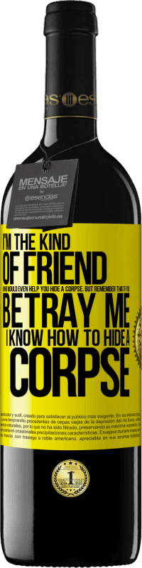 39,95 € Free Shipping | Red Wine RED Edition MBE Reserve I'm the kind of friend who would even help you hide a corpse, but remember that if you betray me… I know how to hide a corpse Yellow Label. Customizable label Reserve 12 Months Harvest 2016 Tempranillo