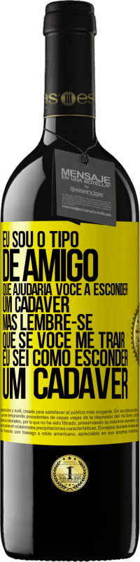 39,95 € Envio grátis | Vinho tinto Edição RED MBE Reserva Eu sou o tipo de amigo que ajudaria você a esconder um cadáver, mas lembre-se que se você me trair ... Eu sei como esconder Etiqueta Amarela. Etiqueta personalizável Reserva 12 Meses Colheita 2014 Tempranillo