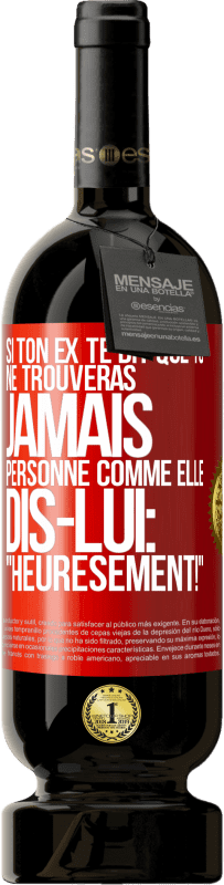 49,95 € Envoi gratuit | Vin rouge Édition Premium MBS® Réserve Si ton ex te dit que tu ne trouveras jamais personne comme elle, dis-lui: "Heuresement!" Étiquette Rouge. Étiquette personnalisable Réserve 12 Mois Récolte 2015 Tempranillo