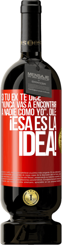 49,95 € Envío gratis | Vino Tinto Edición Premium MBS® Reserva Si tu ex te dice nunca vas a encontrar a nadie como yo dile ¡esa es la idea! Etiqueta Roja. Etiqueta personalizable Reserva 12 Meses Cosecha 2015 Tempranillo