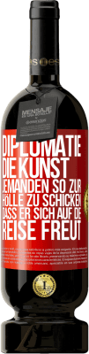 49,95 € Kostenloser Versand | Rotwein Premium Ausgabe MBS® Reserve Diplomatie: Die Kunst, jemanden so zur Hölle zu schicken, dass er sich auf die Reise freut Rote Markierung. Anpassbares Etikett Reserve 12 Monate Ernte 2016 Tempranillo