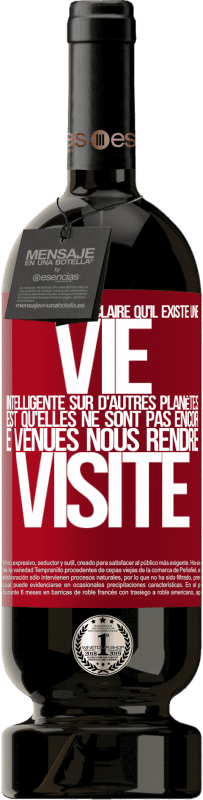 49,95 € Envoi gratuit | Vin rouge Édition Premium MBS® Réserve La preuve la plus certaine que la vie intelligente existe ailleurs dans l'univers c'est qu'aucun d'eux n'a essayé de nous contac Étiquette Rouge. Étiquette personnalisable Réserve 12 Mois Récolte 2015 Tempranillo