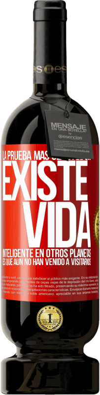 49,95 € Envío gratis | Vino Tinto Edición Premium MBS® Reserva La prueba más clara de que existe vida inteligente en otros planetas es que aún no han venido a visitarnos Etiqueta Roja. Etiqueta personalizable Reserva 12 Meses Cosecha 2015 Tempranillo