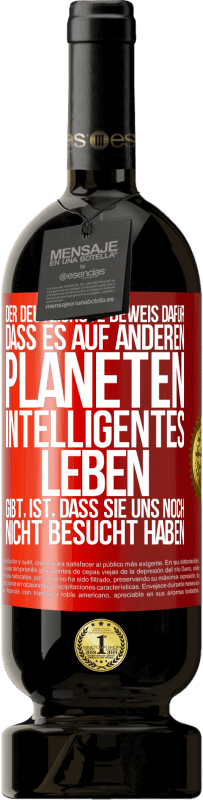 49,95 € Kostenloser Versand | Rotwein Premium Ausgabe MBS® Reserve Der deutlichste Beweis dafür, dass es auf anderen Planeten intelligentes Leben gibt, ist, dass sie uns noch nicht besucht haben Rote Markierung. Anpassbares Etikett Reserve 12 Monate Ernte 2015 Tempranillo