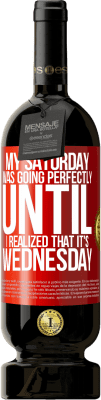 49,95 € 送料無料 | 赤ワイン プレミアム版 MBS® 予約する 水曜日だと気づくまで、私の土曜日は完璧に進んでいました 赤いタグ. カスタマイズ可能なラベル 予約する 12 月 収穫 2016 Tempranillo
