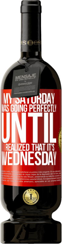 49,95 € 送料無料 | 赤ワイン プレミアム版 MBS® 予約する 水曜日だと気づくまで、私の土曜日は完璧に進んでいました 赤いタグ. カスタマイズ可能なラベル 予約する 12 月 収穫 2016 Tempranillo