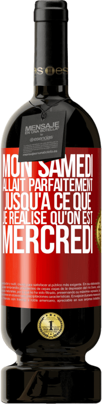 49,95 € Envoi gratuit | Vin rouge Édition Premium MBS® Réserve Mon samedi allait parfaitement jusqu'à ce que je réalise qu'on est mercredi Étiquette Rouge. Étiquette personnalisable Réserve 12 Mois Récolte 2015 Tempranillo