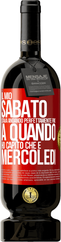 49,95 € Spedizione Gratuita | Vino rosso Edizione Premium MBS® Riserva Il mio sabato stava andando perfettamente fino a quando ho capito che è mercoledì Etichetta Rossa. Etichetta personalizzabile Riserva 12 Mesi Raccogliere 2015 Tempranillo