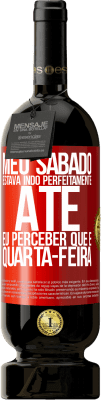 49,95 € Envio grátis | Vinho tinto Edição Premium MBS® Reserva Meu sábado estava indo perfeitamente até eu perceber que é quarta-feira Etiqueta Vermelha. Etiqueta personalizável Reserva 12 Meses Colheita 2015 Tempranillo