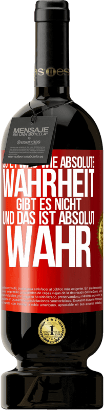 49,95 € Kostenloser Versand | Rotwein Premium Ausgabe MBS® Reserve So etwas wie absolute Wahrheit gibt es nicht ... und das ist absolut wahr. Rote Markierung. Anpassbares Etikett Reserve 12 Monate Ernte 2015 Tempranillo