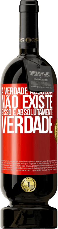 49,95 € Envio grátis | Vinho tinto Edição Premium MBS® Reserva A verdade absoluta não existe ... e isso é absolutamente verdade Etiqueta Vermelha. Etiqueta personalizável Reserva 12 Meses Colheita 2015 Tempranillo