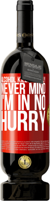 49,95 € Free Shipping | Red Wine Premium Edition MBS® Reserve Alcohol kills slowly ... Never mind, I'm in no hurry Red Label. Customizable label Reserve 12 Months Harvest 2015 Tempranillo