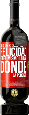 49,95 € Envío gratis | Vino Tinto Edición Premium MBS® Reserva Deja de buscar la felicidad en el mismo lugar donde la perdiste Etiqueta Roja. Etiqueta personalizable Reserva 12 Meses Cosecha 2016 Tempranillo