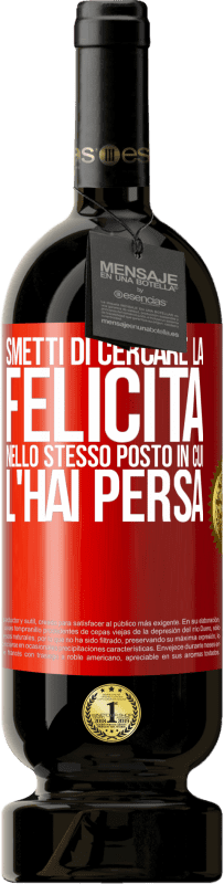 49,95 € Spedizione Gratuita | Vino rosso Edizione Premium MBS® Riserva Smetti di cercare la felicità nello stesso posto in cui l'hai persa Etichetta Rossa. Etichetta personalizzabile Riserva 12 Mesi Raccogliere 2015 Tempranillo