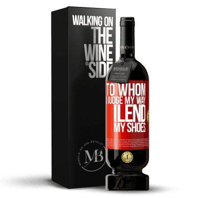 «To whom I judge my way, I lend my shoes» Premium Edition MBS® Reserve