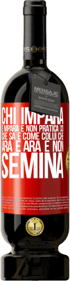 49,95 € Spedizione Gratuita | Vino rosso Edizione Premium MBS® Riserva Chi impara e impara e non pratica ciò che sa è come colui che ara e ara e non semina Etichetta Rossa. Etichetta personalizzabile Riserva 12 Mesi Raccogliere 2016 Tempranillo