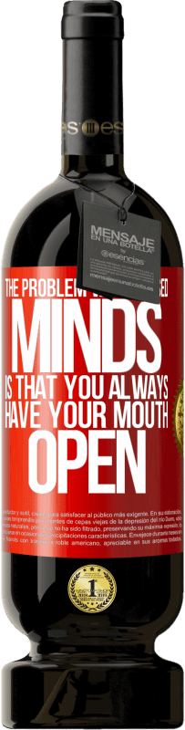 49,95 € Free Shipping | Red Wine Premium Edition MBS® Reserve The problem with closed minds is that you always have your mouth open Red Label. Customizable label Reserve 12 Months Harvest 2014 Tempranillo