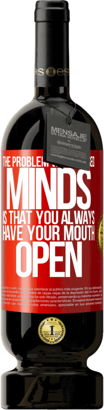 49,95 € Free Shipping | Red Wine Premium Edition MBS® Reserve The problem with closed minds is that you always have your mouth open Red Label. Customizable label Reserve 12 Months Harvest 2015 Tempranillo