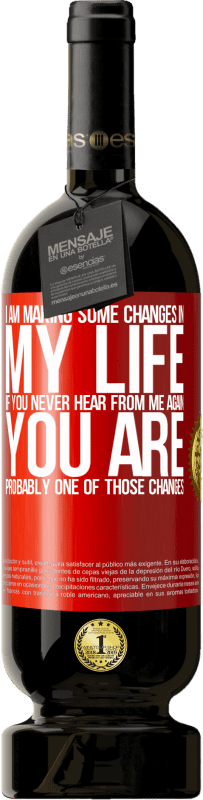 49,95 € 送料無料 | 赤ワイン プレミアム版 MBS® 予約する 私は私の人生にいくつかの変更を加えています。二度と私から連絡がない場合は、おそらくそれらの変更の1つです 赤いタグ. カスタマイズ可能なラベル 予約する 12 月 収穫 2016 Tempranillo