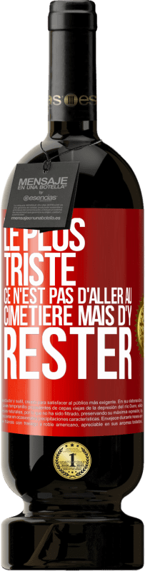 49,95 € Envoi gratuit | Vin rouge Édition Premium MBS® Réserve Le plus triste ce n'est pas d'aller au cimetière mais d'y rester Étiquette Rouge. Étiquette personnalisable Réserve 12 Mois Récolte 2015 Tempranillo