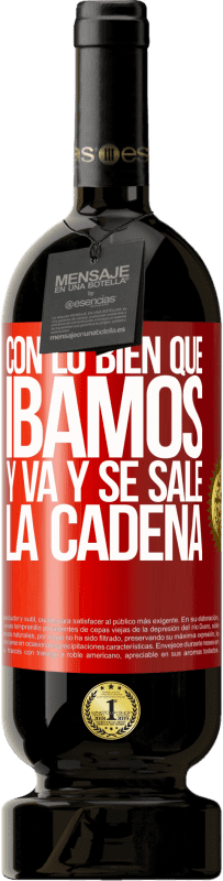 49,95 € Envío gratis | Vino Tinto Edición Premium MBS® Reserva Con lo bien que íbamos y va y se sale la cadena Etiqueta Roja. Etiqueta personalizable Reserva 12 Meses Cosecha 2016 Tempranillo