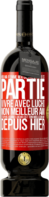 49,95 € Envoi gratuit | Vin rouge Édition Premium MBS® Réserve Hier ma femme m'a quitté et elle est partie vivre avec Lucho, mon meilleur ami. Et depuis quand Lucho est ton meilleur ami? Depu Étiquette Rouge. Étiquette personnalisable Réserve 12 Mois Récolte 2014 Tempranillo