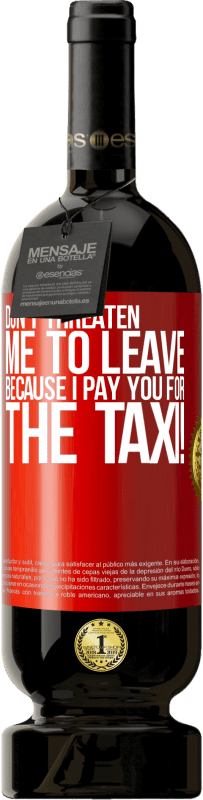 49,95 € Free Shipping | Red Wine Premium Edition MBS® Reserve Don't threaten me to leave because I pay you for the taxi! Red Label. Customizable label Reserve 12 Months Harvest 2015 Tempranillo