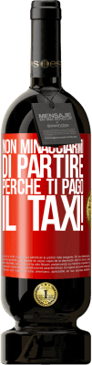 49,95 € Spedizione Gratuita | Vino rosso Edizione Premium MBS® Riserva Non minacciarmi di partire perché ti pago il taxi! Etichetta Rossa. Etichetta personalizzabile Riserva 12 Mesi Raccogliere 2014 Tempranillo