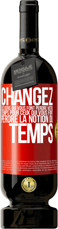 49,95 € Envoi gratuit | Vin rouge Édition Premium MBS® Réserve Changez les gens qui vous font perdre votre temps pour ceux qui vous font perdre la notion du temps Étiquette Rouge. Étiquette personnalisable Réserve 12 Mois Récolte 2015 Tempranillo