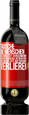 49,95 € Kostenloser Versand | Rotwein Premium Ausgabe MBS® Reserve Tausche die Menschen, die deine Zeit verschwenden, gegen diejenigen aus, die dafür sorgen, dass du die Zeit aus den Augen verlie Rote Markierung. Anpassbares Etikett Reserve 12 Monate Ernte 2016 Tempranillo