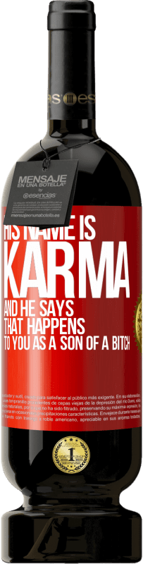 49,95 € Free Shipping | Red Wine Premium Edition MBS® Reserve His name is Karma, and he says That happens to you as a son of a bitch Red Label. Customizable label Reserve 12 Months Harvest 2015 Tempranillo