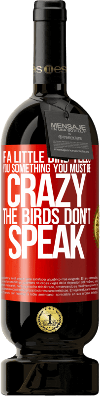 49,95 € Free Shipping | Red Wine Premium Edition MBS® Reserve If a little bird tells you something ... you must be crazy, the birds don't speak Red Label. Customizable label Reserve 12 Months Harvest 2015 Tempranillo