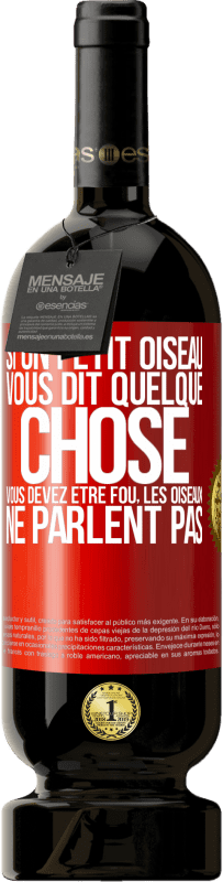 49,95 € Envoi gratuit | Vin rouge Édition Premium MBS® Réserve Si un petit oiseau vous dit quelque chose vous devez être fou, les oiseaux ne parlent pas Étiquette Rouge. Étiquette personnalisable Réserve 12 Mois Récolte 2015 Tempranillo