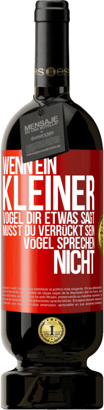 49,95 € Kostenloser Versand | Rotwein Premium Ausgabe MBS® Reserve Wenn ein kleiner Vogel dir etwas sagt… musst du verrückt sein, Vögel sprechen nicht Rote Markierung. Anpassbares Etikett Reserve 12 Monate Ernte 2015 Tempranillo