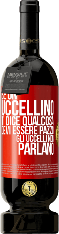 49,95 € Spedizione Gratuita | Vino rosso Edizione Premium MBS® Riserva Se un uccellino ti dice qualcosa ... devi essere pazzo, gli uccelli non parlano Etichetta Rossa. Etichetta personalizzabile Riserva 12 Mesi Raccogliere 2015 Tempranillo