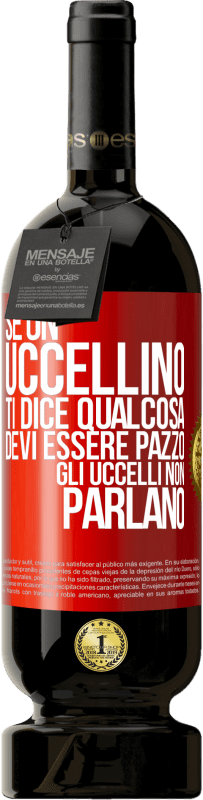 49,95 € Spedizione Gratuita | Vino rosso Edizione Premium MBS® Riserva Se un uccellino ti dice qualcosa ... devi essere pazzo, gli uccelli non parlano Etichetta Rossa. Etichetta personalizzabile Riserva 12 Mesi Raccogliere 2016 Tempranillo