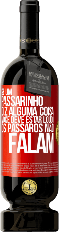 49,95 € Envio grátis | Vinho tinto Edição Premium MBS® Reserva Se um passarinho diz alguma coisa ... você deve estar louco, os pássaros não falam Etiqueta Vermelha. Etiqueta personalizável Reserva 12 Meses Colheita 2015 Tempranillo