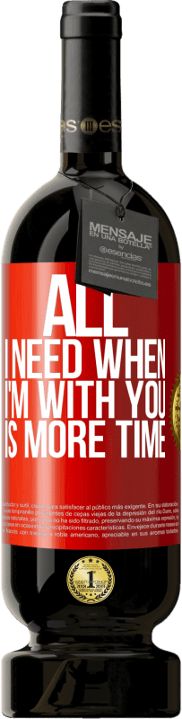 49,95 € Free Shipping | Red Wine Premium Edition MBS® Reserve All I need when I'm with you is more time Red Label. Customizable label Reserve 12 Months Harvest 2015 Tempranillo