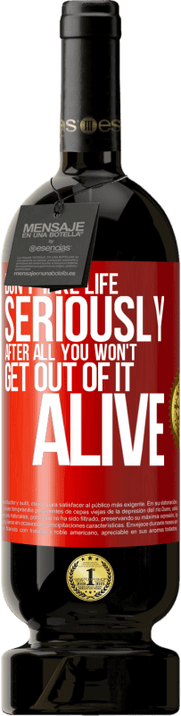 49,95 € Free Shipping | Red Wine Premium Edition MBS® Reserve Don't take life seriously, after all, you won't get out of it alive Red Label. Customizable label Reserve 12 Months Harvest 2014 Tempranillo