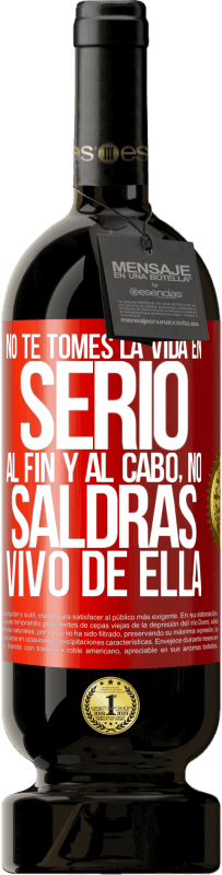 49,95 € Envío gratis | Vino Tinto Edición Premium MBS® Reserva No te tomes la vida en serio, al fin y al cabo, no saldrás vivo de ella Etiqueta Roja. Etiqueta personalizable Reserva 12 Meses Cosecha 2016 Tempranillo