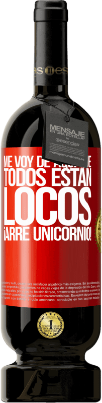 49,95 € Envío gratis | Vino Tinto Edición Premium MBS® Reserva Me voy de aquí que todos están locos. ¡Arre unicornio! Etiqueta Roja. Etiqueta personalizable Reserva 12 Meses Cosecha 2015 Tempranillo