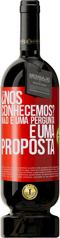 49,95 € Envio grátis | Vinho tinto Edição Premium MBS® Reserva ¿Nos conhecemos? Não é uma pergunta, é uma proposta Etiqueta Vermelha. Etiqueta personalizável Reserva 12 Meses Colheita 2015 Tempranillo