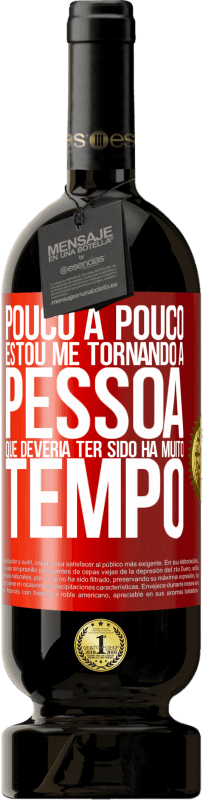 49,95 € Envio grátis | Vinho tinto Edição Premium MBS® Reserva Pouco a pouco, estou me tornando a pessoa que deveria ter sido há muito tempo Etiqueta Vermelha. Etiqueta personalizável Reserva 12 Meses Colheita 2016 Tempranillo