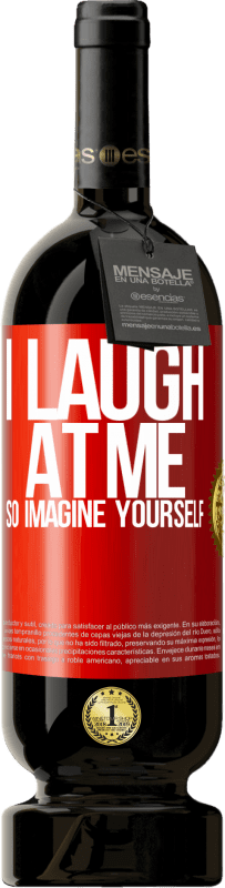 49,95 € Free Shipping | Red Wine Premium Edition MBS® Reserve I laugh at me, so imagine yourself Red Label. Customizable label Reserve 12 Months Harvest 2014 Tempranillo