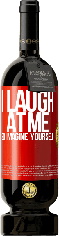 49,95 € Free Shipping | Red Wine Premium Edition MBS® Reserve I laugh at me, so imagine yourself Red Label. Customizable label Reserve 12 Months Harvest 2015 Tempranillo