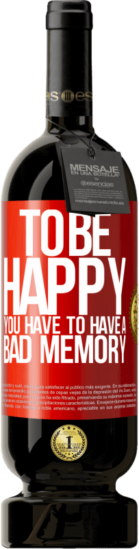 49,95 € Free Shipping | Red Wine Premium Edition MBS® Reserve To be happy you have to have a bad memory Red Label. Customizable label Reserve 12 Months Harvest 2015 Tempranillo