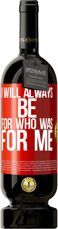 49,95 € Free Shipping | Red Wine Premium Edition MBS® Reserve I will always be for who was for me Red Label. Customizable label Reserve 12 Months Harvest 2015 Tempranillo