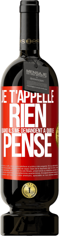 49,95 € Envoi gratuit | Vin rouge Édition Premium MBS® Réserve Je t'appelle rien quand ils me demandent à quoi je pense Étiquette Rouge. Étiquette personnalisable Réserve 12 Mois Récolte 2015 Tempranillo