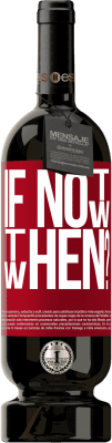 49,95 € Envoi gratuit | Vin rouge Édition Premium MBS® Réserve If Not Now, then When? Étiquette Rouge. Étiquette personnalisable Réserve 12 Mois Récolte 2016 Tempranillo